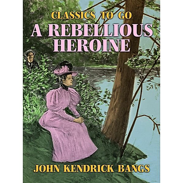 A Rebellious Heroine, John Kendrick Bangs