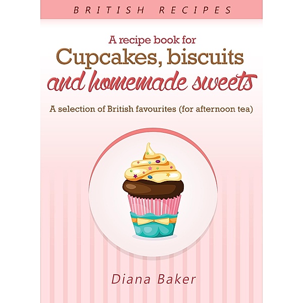 A Recipe Book For Cupcakes, Biscuits and Homemade Sweets / Cooking Genius, Diana Baker
