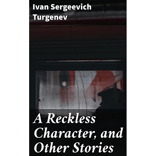 A Reckless Character, and Other Stories, Ivan Sergeevich Turgenev