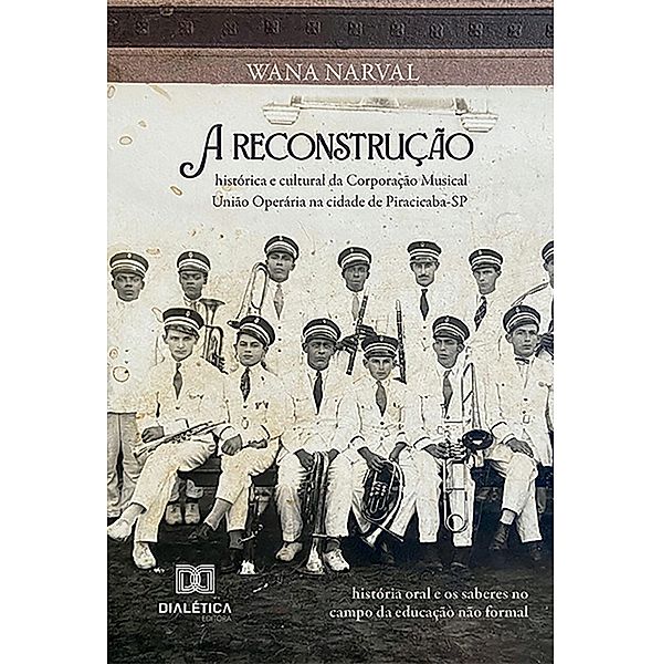 A reconstrução histórica e cultural da Corporação Musical União Operária na cidade de Piracicaba-SP, Wana Carcagnolo Narval Cillo