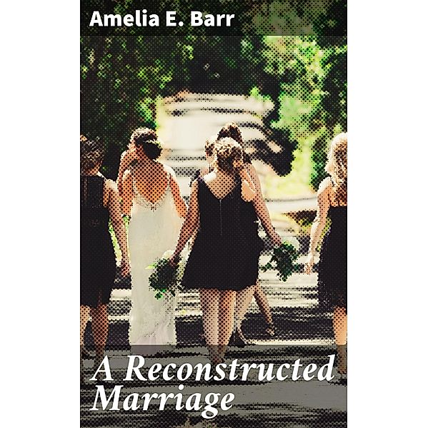 A Reconstructed Marriage, Amelia E. Barr