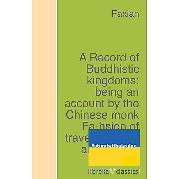 A Record of Buddhistic kingdoms: being an account by the Chinese monk Fa-hsien of travels in India and Ceylon (A.D. 399-414) in search of the Buddhist books of discipline, Faxian