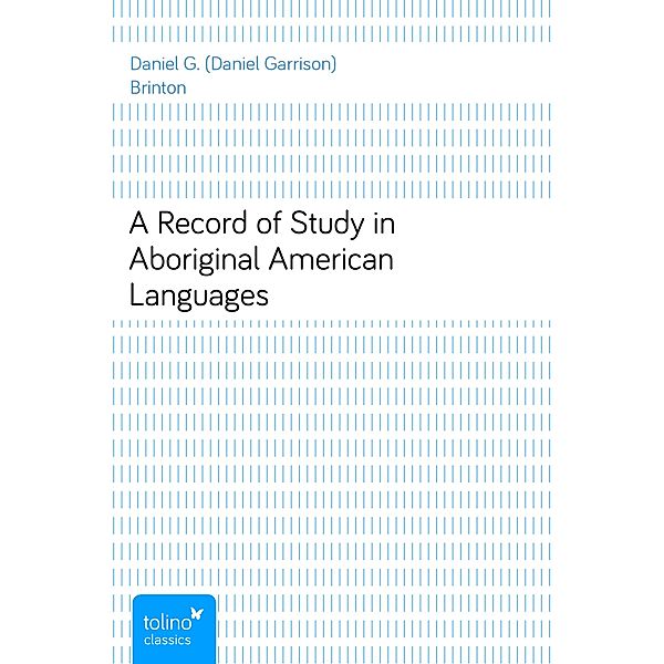 A Record of Study in Aboriginal American Languages, Daniel G. (Daniel Garrison) Brinton