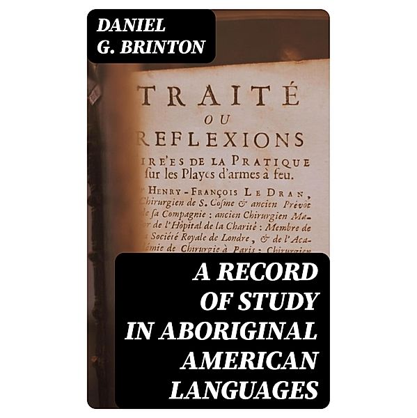 A Record of Study in Aboriginal American Languages, Daniel G. Brinton