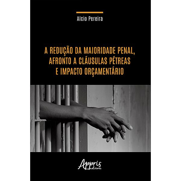 A Redução da Maioridade Penal, Afronto a Cláusulas Pétreas e Impacto Orçamentário, Alcio Pereira