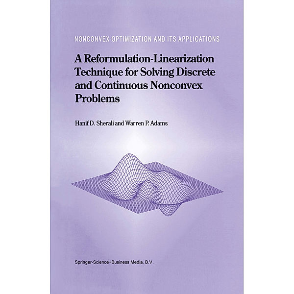 A Reformulation-Linearization Technique for Solving Discrete and Continuous Nonconvex Problems, Hanif D. Sherali, W. P. Adams