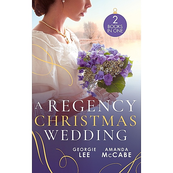 A Regency Christmas Wedding: His Mistletoe Marchioness / The Wallflower's Mistletoe Wedding, Georgie Lee, Amanda Mccabe