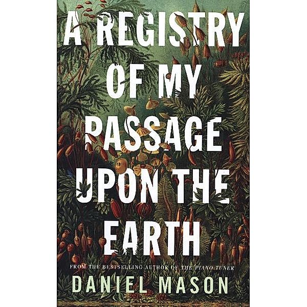 A Registry of My Passage Upon the Earth, Daniel Mason