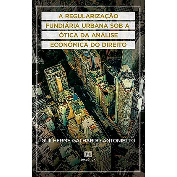 A Regularização Fundiária Urbana sob a ótica da Análise Econômica do Direito, Guilherme Galhardo Antonietto