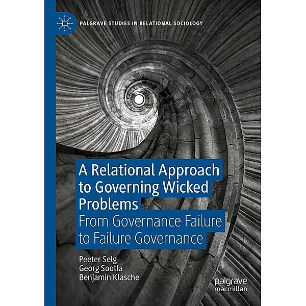 A Relational Approach to Governing Wicked Problems / Palgrave Studies in Relational Sociology, Peeter Selg, Georg Sootla, Benjamin Klasche