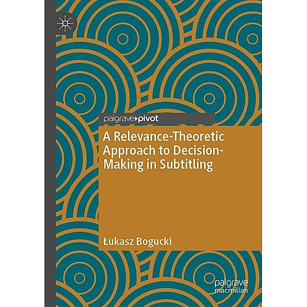 A Relevance-Theoretic Approach to Decision-Making in Subtitling / Progress in Mathematics, Lukasz Bogucki