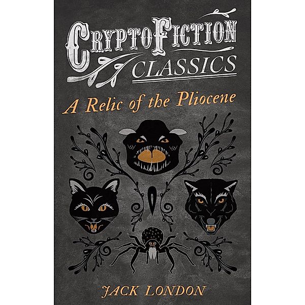 A Relic of the Pliocene (Cryptofiction Classics - Weird Tales of Strange Creatures), Jack London