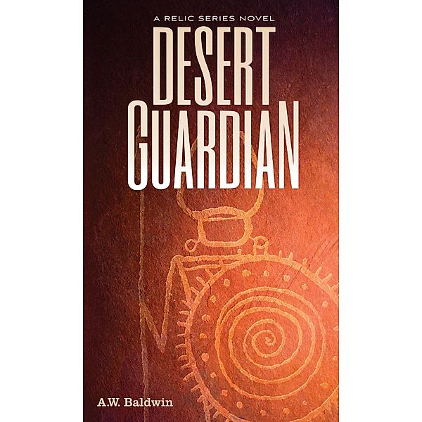 A Relic series novel: Desert Guardian, A W Baldwin
