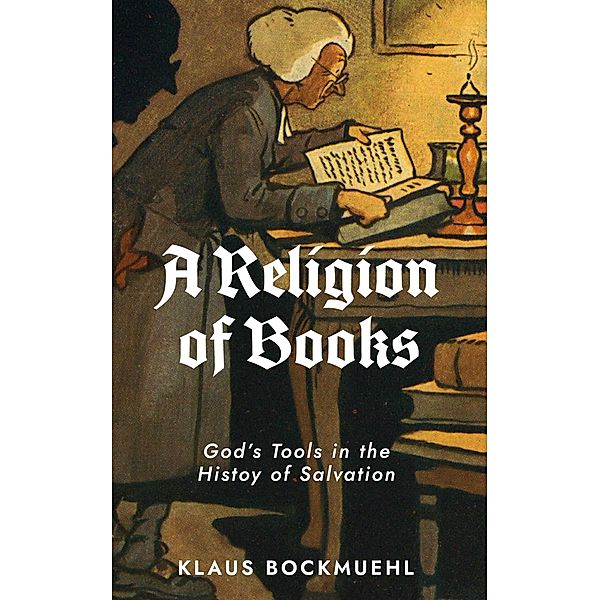 A Religion of Books: God's Tools in the History of Salvation, Klaus Bockmuehl