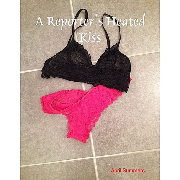 A Reporter's Heated Kiss, April Summers