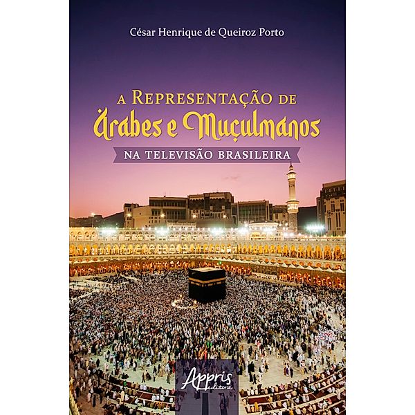 A Representação de Árabes e Muçulmanos na Televisão Brasileira, César Henrique de Queiroz Porto
