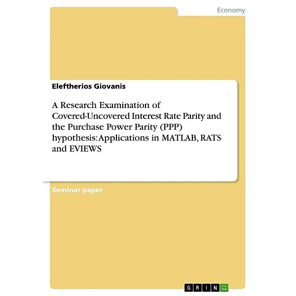 A Research Examination of Covered-Uncovered Interest Rate Parity and the Purchase Power Parity (PPP) hypothesis:  Applications in MATLAB, RATS and EVIEWS, Eleftherios Giovanis