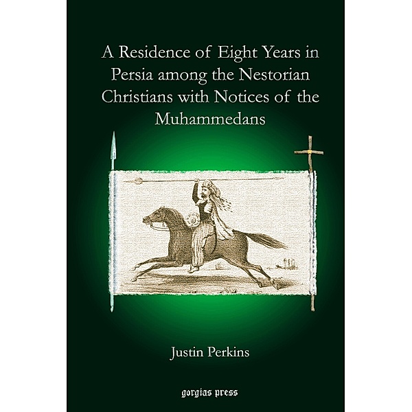 A Residence of Eight Years in Persia among the Nestorian Christians with Notices of the Muhammedans, Justin Perkins