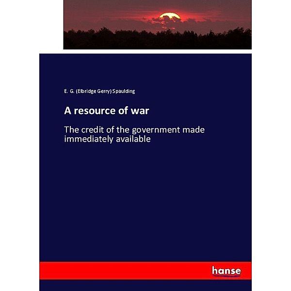 A resource of war, Elbridge Gerry Spaulding