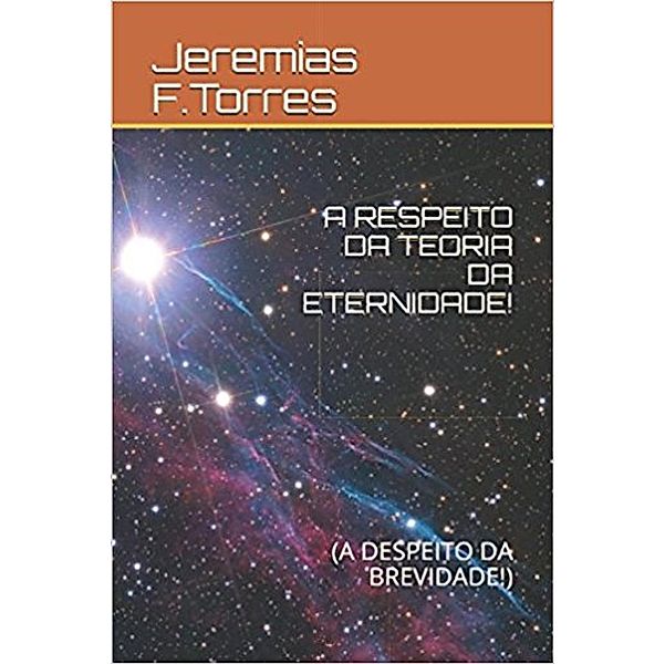 A Respeito da Teoria da Eternidade!, Jeremias Francisco Torres