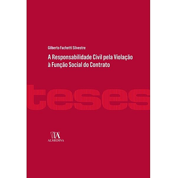 A Responsabilidade Civil pela Violação à Função Social do Contrato / Coleção Teses, Gilberto Fachetti Silvestre