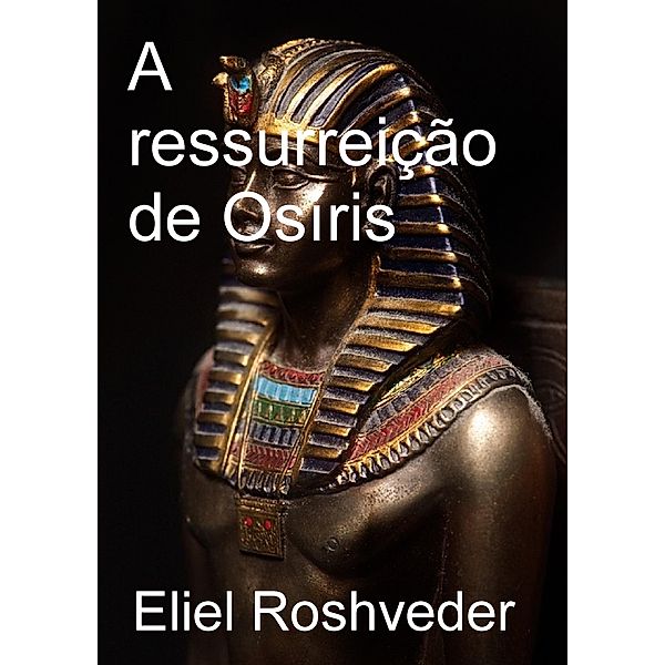 A Ressurreição de Osíris / SÉRIE CONTOS DE SUSPENSE E TERROR OBRA 30, Eliel Roshveder