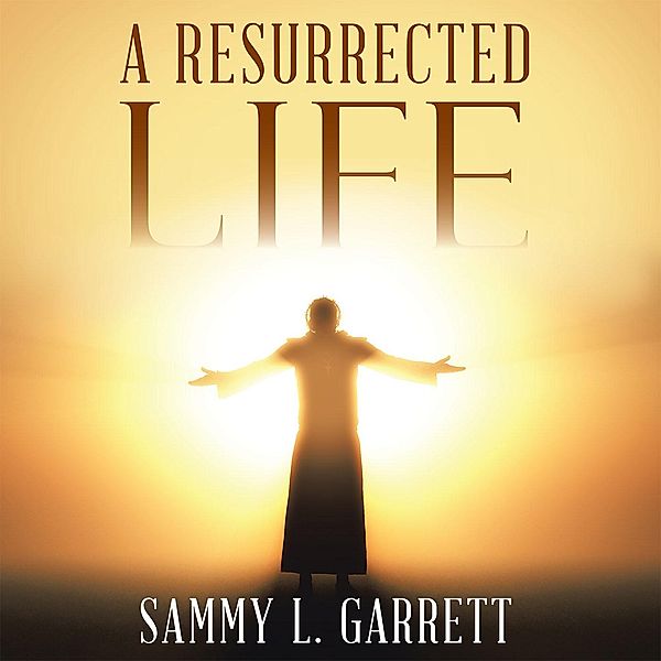 A Resurrected Life, Sammy L. Garrett