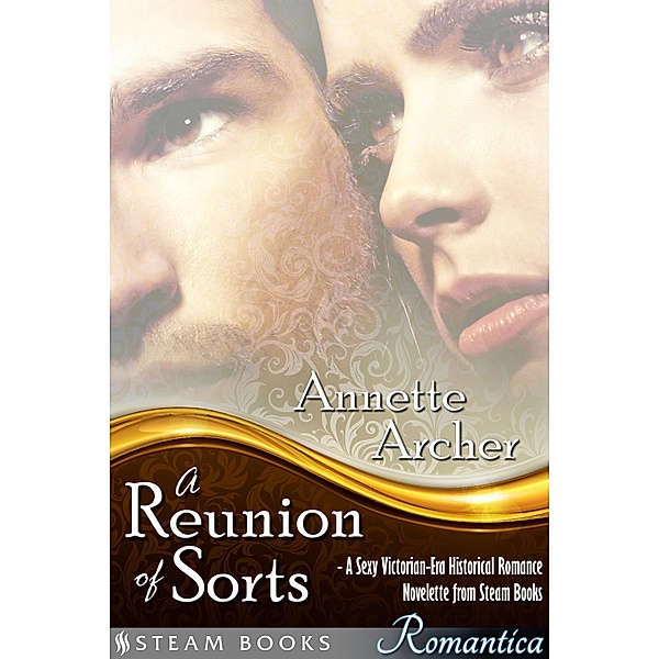 A Reunion of Sorts - A Sexy Victorian-Era Historical Romance Novelette from Steam Books / Steam Books ROMANTICA Bd.9, Annette Archer, Steam Books