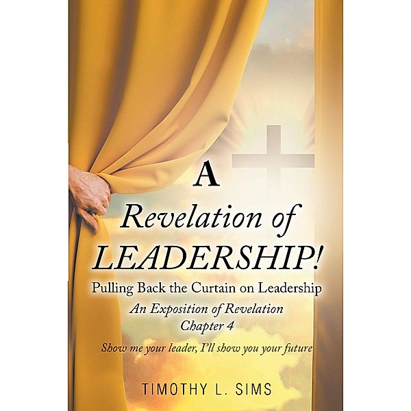 A Revelation of Leadership!, Timothy L. Sims