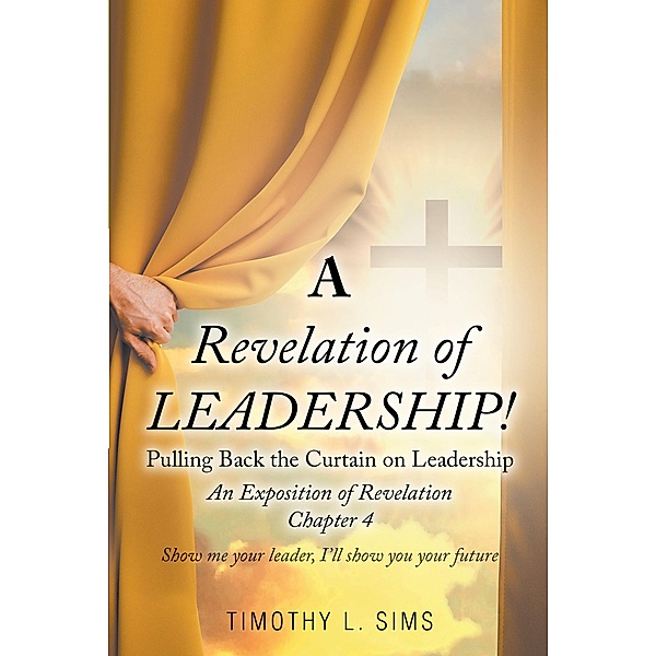 A Revelation of Leadership!, Timothy L. Sims