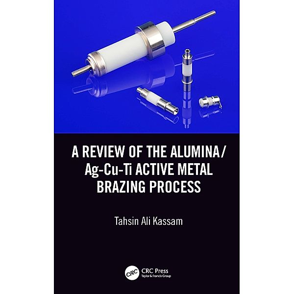 A Review of the Alumina/Ag-Cu-Ti Active Metal Brazing Process, Tahsin Ali Kassam