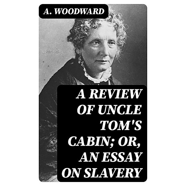 A Review of Uncle Tom's Cabin; or, An Essay on Slavery, A. Woodward