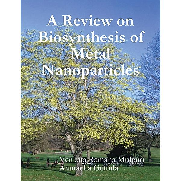 A Review on Biosynthesis of Metal Nanoparticles, Venkata Ramana Mulpuri, Anuradha Guttula