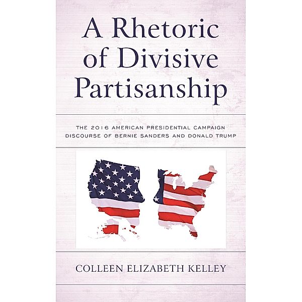 A Rhetoric of Divisive Partisanship / Lexington Studies in Political Communication, Colleen Elizabeth Kelley