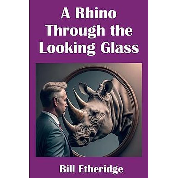 A Rhino Through the Looking Glass, Bill Etheridge