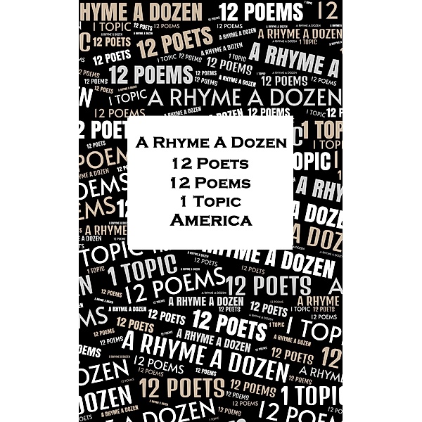 A Rhyme A Dozen - 12 Poets, 12 Poems, 1 Topic ¿ America, Emma Lazarus, Ralph Waldo Emerson, Katherine Lee Bates