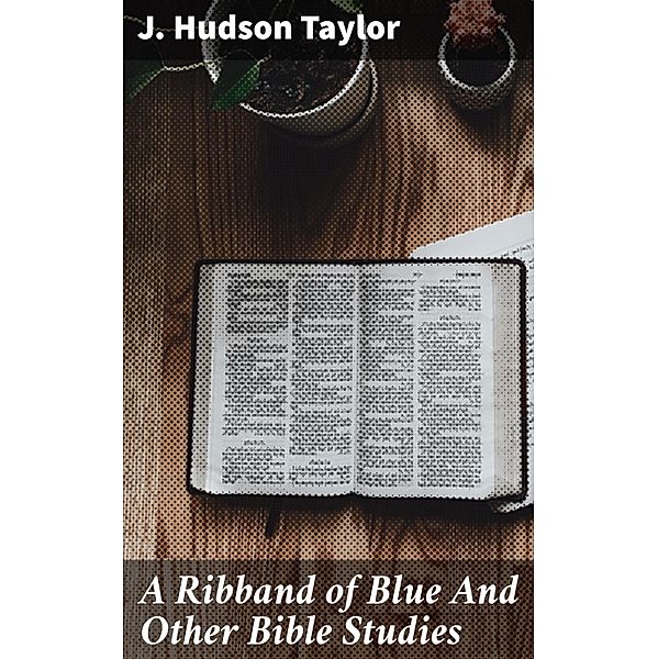 A Ribband of Blue And Other Bible Studies, J. Hudson Taylor