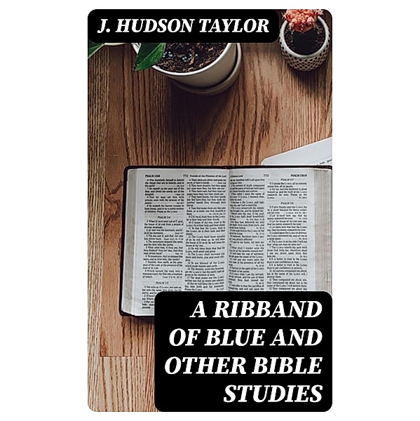 A Ribband of Blue And Other Bible Studies, J. Hudson Taylor