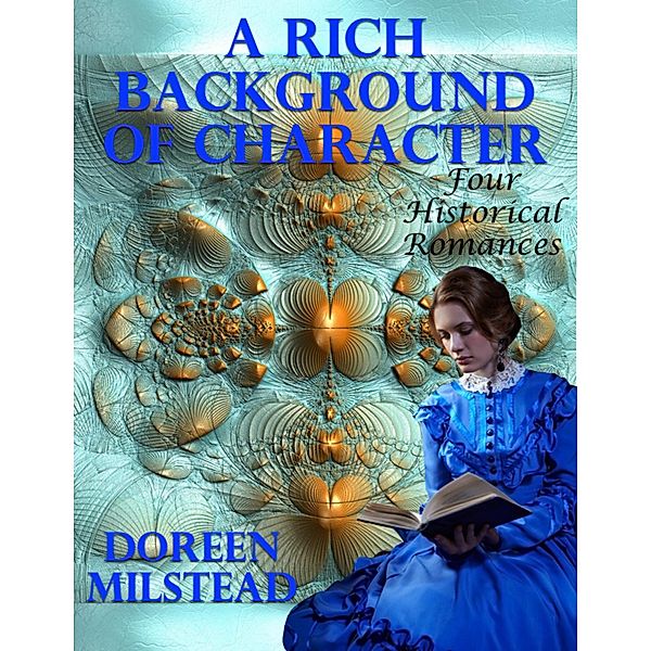 A Rich Background of Character: Four Historical Romances, Doreen Milstead