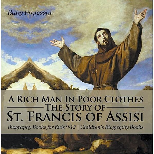 A Rich Man In Poor Clothes: The Story of St. Francis of Assisi - Biography Books for Kids 9-12 | Children's Biography Books / Baby Professor, Baby