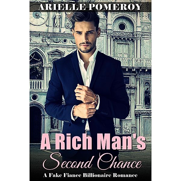 A Rich Man's Second Chance: A Fake Fiance Billionaire Romance, Arielle Pomeroy