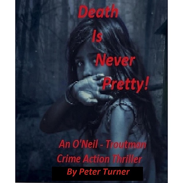 A Rick O'Neil-Ted Troutman Crime Action Thriller: Death Is Never Pretty! (A Rick O'Neil-Ted Troutman Crime Action Thriller), Peter Turner