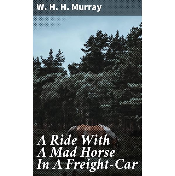A Ride With A Mad Horse In A Freight-Car, W. H. H. Murray