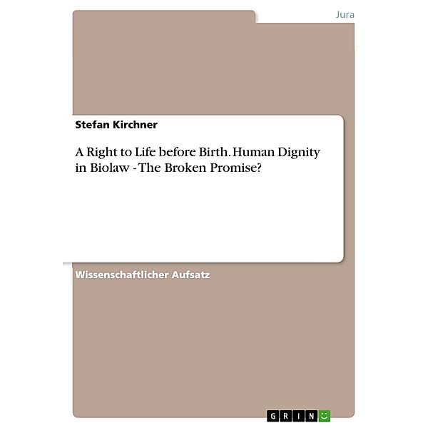 A Right to Life before Birth. Human Dignity in Biolaw - The Broken Promise?, Stefan Kirchner