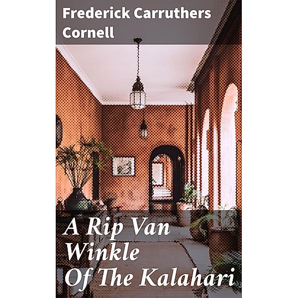 A Rip Van Winkle Of The Kalahari, Frederick Carruthers Cornell