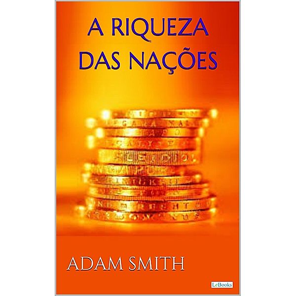A Riqueza das Nações - Adam Smith / Coleção Economia Política, Adam Smith