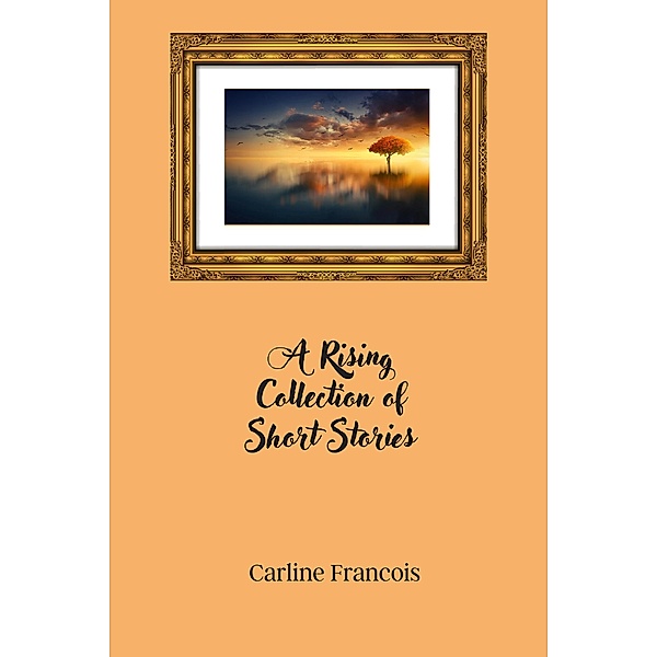 A Rising Collection of Short Stories, Carline Francois