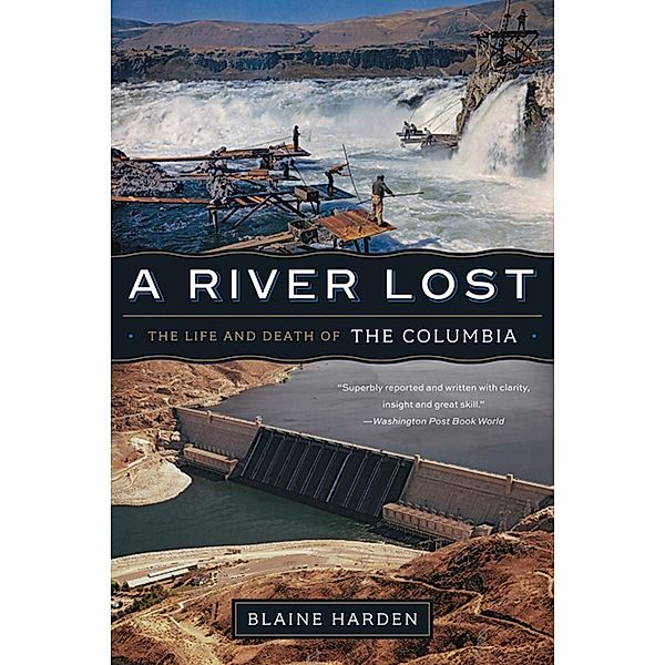 A River Lost: The Life and Death of the Columbia (Revised and Updated), Blaine Harden