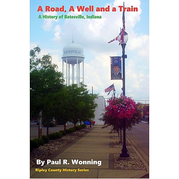 A Road, A Well and a Train (Ripley County History Series, #3) / Ripley County History Series, Paul R. Wonning