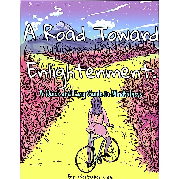 A Road Toward Enlightenment: A Quick and Easy Guide to Mindfulness, Natalia Lee
